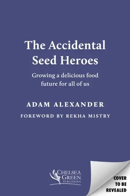 The Accidental Seed Heroesgrowing A Delicious Food Future Fo
