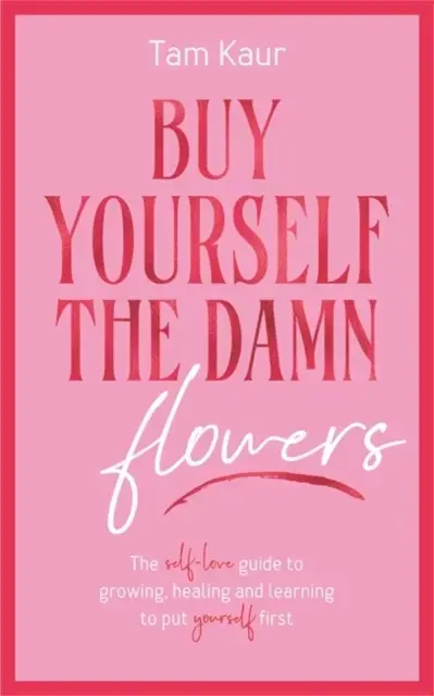 BUY YOURSELF THE DAMN FLOWERSTHE SELF-LOVE GUIDE TO GROWING